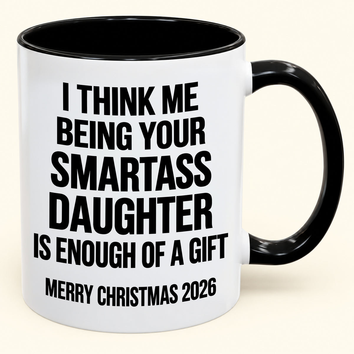 I THINK ME BEING YOUR SMARTASS DAUGHTER IS ENOUGH OF A GIFT - Funny Christmas 2026 - Gift Accent Coffee Mug (SKU2610-448)