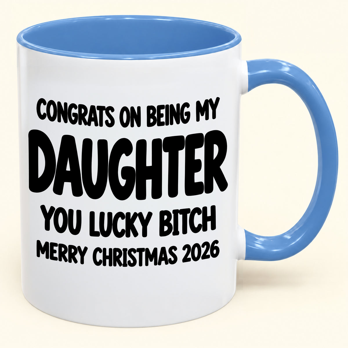 CONGRATS ON BEING MY DAUGHTER YOU LUCKY BITCH - Funny Christmas 2026 - Gift Accent Coffee Mug (SKU2610-681)