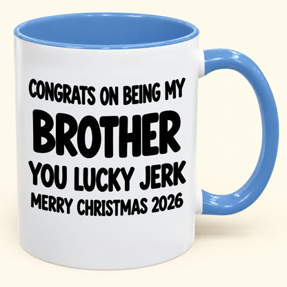 CONGRATS ON BEING MY BROTHER YOU LUCKY BITCH - Funny Christmas 2026 - Gift Accent Coffee Mug (SKU2610-686)