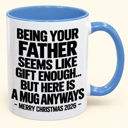 Being Your Father Seems Like Gift Enough - Funny Christmas 2026 - Gift Accent Coffee Mug (SKU2610-481)