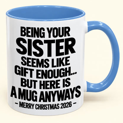 Being Your Sister Seems Like Gift Enough - Funny Christmas 2026 - Gift Accent Coffee Mug (SKU2610-513)