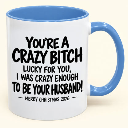 YOU'RE A CRAZY BITCH LUCKY FOR YOU, I WAS CRAZY ENOUGH TO BE YOUR HUSBAND! - Funny Christmas 2026 - Gift Accent Coffee Mug (SKU2610-864)