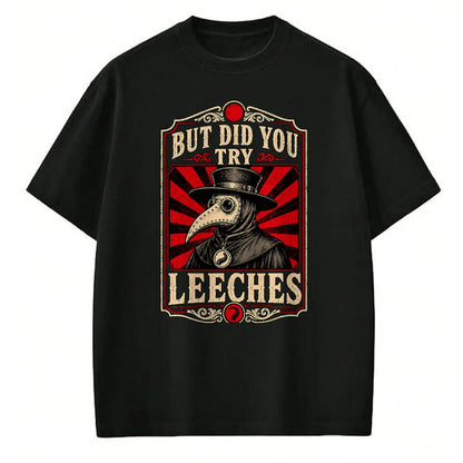 Best Doctor Shirt, Funny Doctor UnisexT-Shirt/Hoodie/Sweatshirt HLT00 - But Did You Try Leeches Plague Doctor Dark Humor T-Shirt