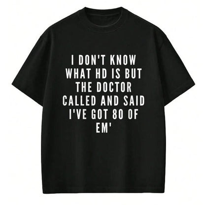 Best Doctor Shirt, Funny Doctor UnisexT-Shirt/Hoodie/Sweatshirt HLT00 - I don't know what HD is, but the doctor says I have 80 of Em' T-Shirt