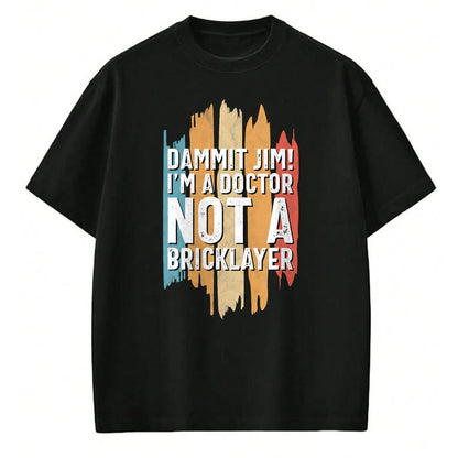 Best Doctor Shirt, Funny Doctor UnisexT-Shirt/Hoodie/Sweatshirt HLT00 - Dammit Jim! I'm a Doctor not a Bricklayer! Funny Doctor T-Shirt