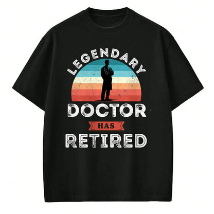 Best Doctor Shirt, Funny Doctor UnisexT-Shirt/Hoodie/Sweatshirt HLT00 - Legendary Doctor has Retired, Doctor Retirement Gifts T-Shirt