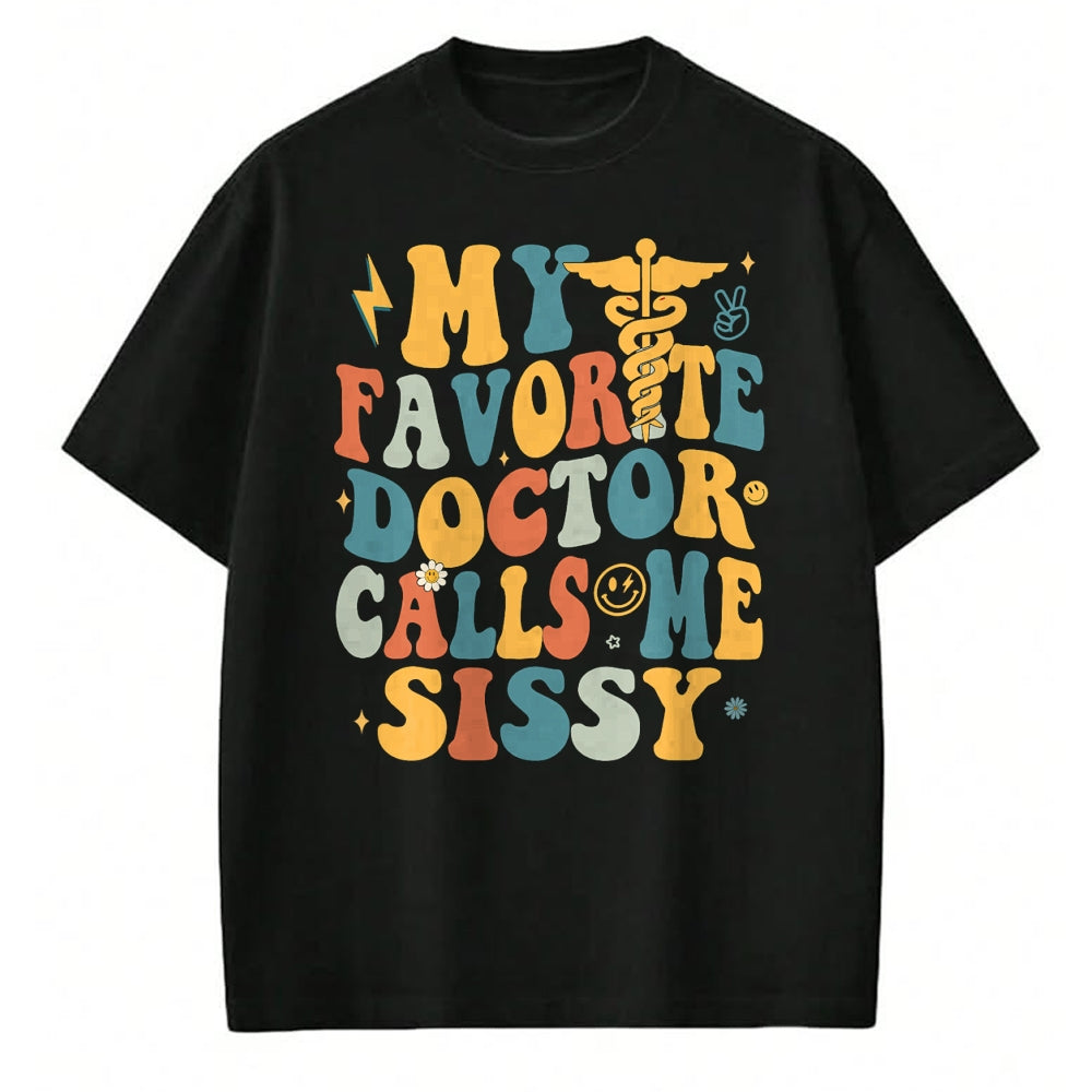 Best Doctor Shirt, Funny Doctor UnisexT-Shirt/Hoodie/Sweatshirt HLT00 - Groovy My Favorite Doctor Calls Me Sissy T-Shirt