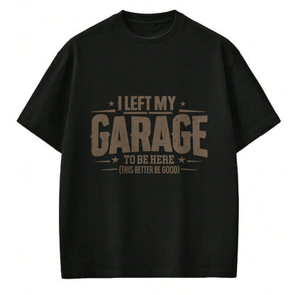 Best Mechanic Life Shirt, Funny Mechanic UnisexT-Shirt/Hoodie/Sweatshirt HLT00 - I Left My Garage To Be Here This Better Good Mechanic Car T-Shirt (1)