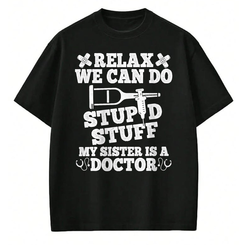 Best Doctor Shirt, Funny Doctor UnisexT-Shirt/Hoodie/Sweatshirt HLT00 - Relax Can Do Stupid Stuff My Sister Is A Doctor Sisters Fun T-Shirt