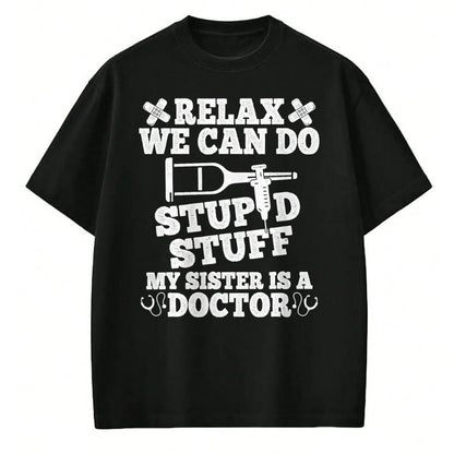 Best Doctor Shirt, Funny Doctor UnisexT-Shirt/Hoodie/Sweatshirt HLT00 - Relax Can Do Stupid Stuff My Sister Is A Doctor Sisters Fun T-Shirt
