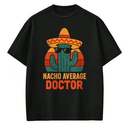 Best Doctor Shirt, Funny Doctor UnisexT-Shirt/Hoodie/Sweatshirt HLT00 - Nacho Average Doctor Cinco De Mayo Fiesta Birthday Party T-Shirt