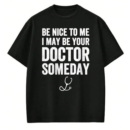 Best Doctor Shirt, Funny Doctor UnisexT-Shirt/Hoodie/Sweatshirt HLT00 - Be Nice to Me I May Be Your Doctor Someday T-Shirt Funny T-Shirt