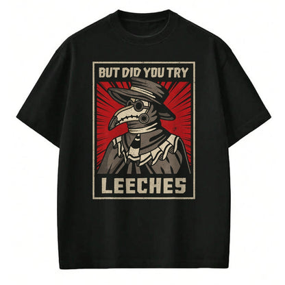 Best Doctor Shirt, Funny Doctor UnisexT-Shirt/Hoodie/Sweatshirt HLT00 - But Did You Try Leeches Plague Doctor Middle Age Medicines T-Shirt