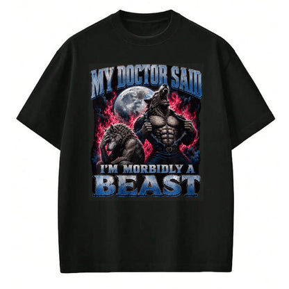 Best Doctor Shirt, Funny Doctor UnisexT-Shirt/Hoodie/Sweatshirt HLT00 - My Doctor Said I'm Morbidly A Beast Funny Werewolf Meme T-Shirt