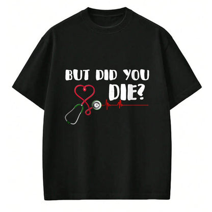 Best Doctor Shirt, Funny Doctor UnisexT-Shirt/Hoodie/Sweatshirt HLT00 - But Did You Die Nurse Doctor Hospital T Shirt T-Shirt