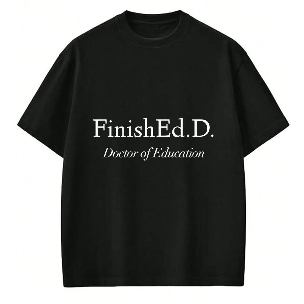Best Doctor Shirt, Funny Doctor UnisexT-Shirt/Hoodie/Sweatshirt HLT00 - Doctor of Education Finished.D. T-Shirt Small