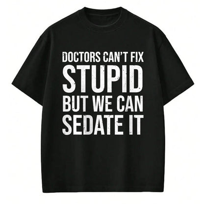 Best Doctor Shirt, Funny Doctor UnisexT-Shirt/Hoodie/Sweatshirt HLT00 - Doctors Can't Fix Stupid But We Can Sedate It Funny Doctor T-Shirt