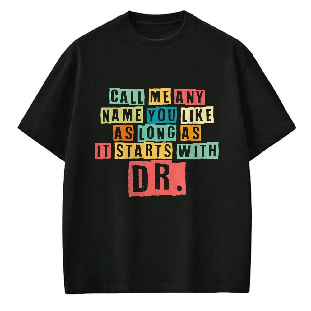 Best Doctor Shirt, Funny Doctor UnisexT-Shirt/Hoodie/Sweatshirt HLT00 - Doctorate Degree Call Me Doctor Call Me Any Name You Like Dr T-Shirt