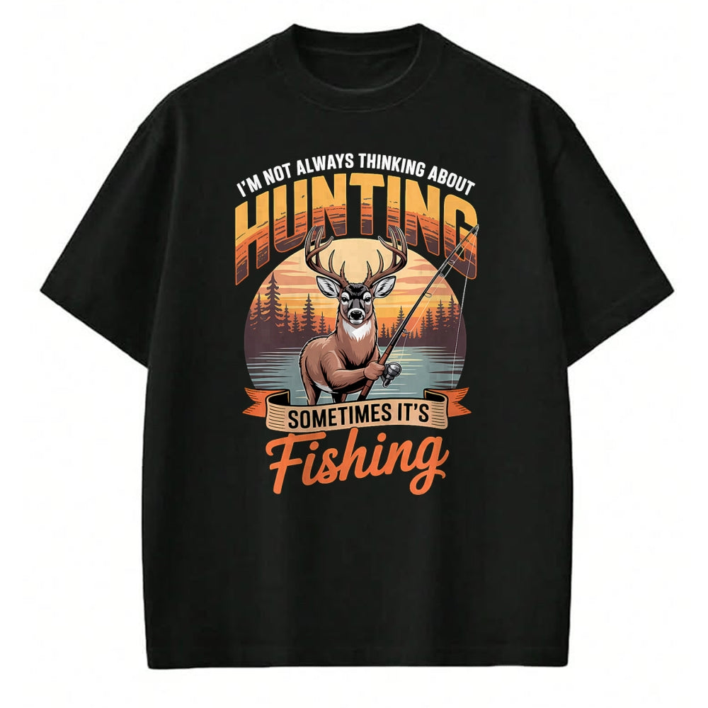 Funny Hunting Shirt, Gift For Hunting Lover Unisex T-Shirt/Hoodie/Sweatshirt HLT00 - I_m Not Always Thinking About Hunting Sometimes It_s Fishing T-Shirt