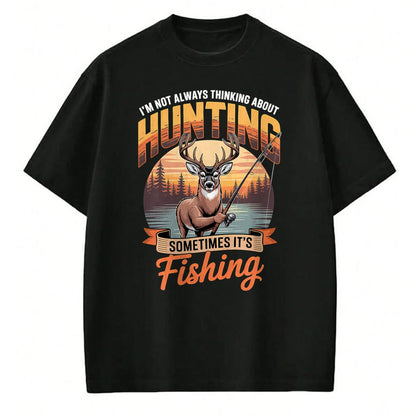 Funny Hunting Shirt, Gift For Hunting Lover Unisex T-Shirt/Hoodie/Sweatshirt HLT00 - I_m Not Always Thinking About Hunting Sometimes It_s Fishing T-Shirt
