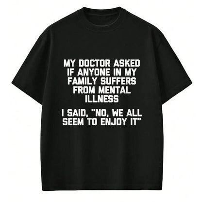 Best Doctor Shirt, Funny Doctor UnisexT-Shirt/Hoodie/Sweatshirt HLT00 - Men's My Doctor Asked If My Family Suffers from Mental Illness... Performance T-Shirt