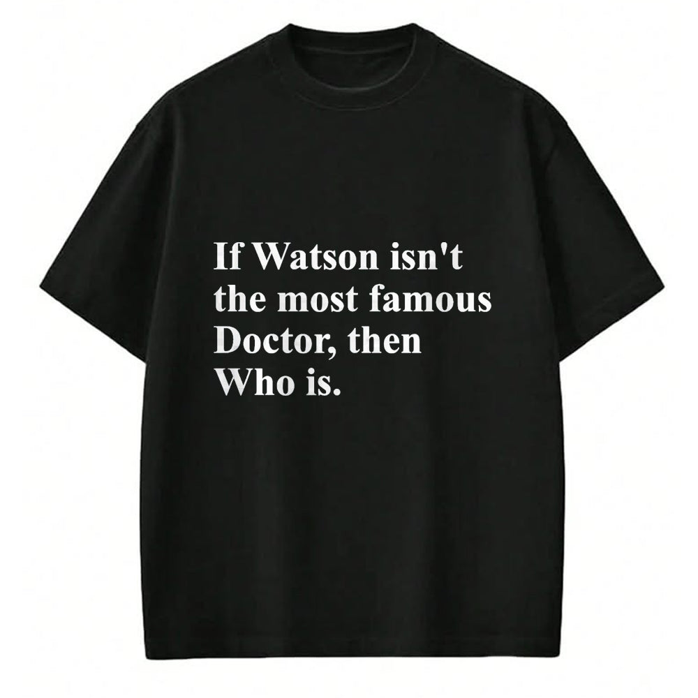 Best Doctor Shirt, Funny Doctor UnisexT-Shirt/Hoodie/Sweatshirt HLT00 - If Watson Isn't The Most Famous Doctor Then Who is Funny Pun T-Shirt