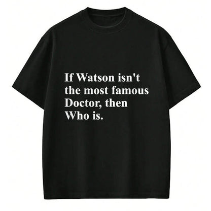Best Doctor Shirt, Funny Doctor UnisexT-Shirt/Hoodie/Sweatshirt HLT00 - If Watson Isn't The Most Famous Doctor Then Who is Funny Pun T-Shirt