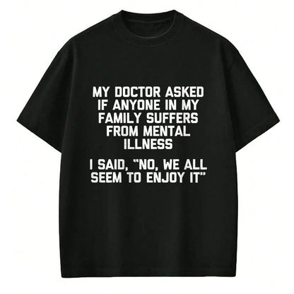 Best Doctor Shirt, Funny Doctor UnisexT-Shirt/Hoodie/Sweatshirt HLT00 - My Doctor Asked If Anyone in My Family Suffers T-Shirt