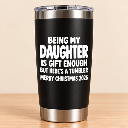 Being My Daughter Is Gift Enough - Gift For Daughter From Mom and Dad Tumbler (SKU3D2610-936)