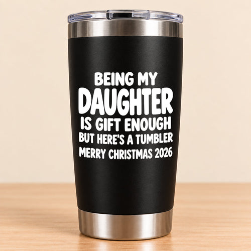 Being My Daughter Is Gift Enough - Gift For Daughter From Mom and Dad Tumbler (SKU3D2610-936)
