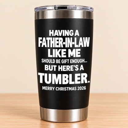 Having A Father-In-law Like Me Should Be Gift Enough - Tumbler Christmas Gift 2026 - TRNN00 (SKU3D2610-954)