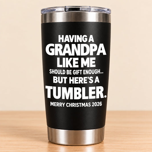 Having A Grandpa Like Me Should Be Gift Enough - Tumbler Christmas Gift 2026 - TRNN00 (SKU3D2610-956)