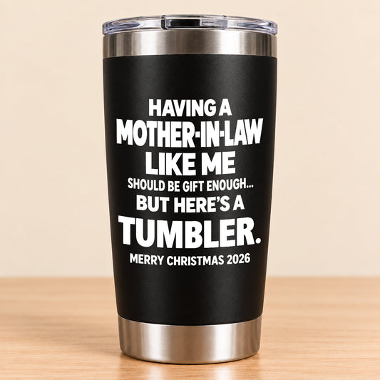 Having A Mother-In-Law Like Me Should Be Gift Enough - Tumbler Christmas Gift 2026 - TRNN (SKU3D2610-880)