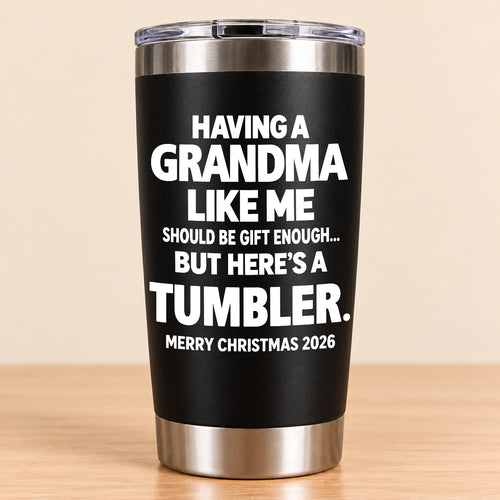 Having A Grandma Like Me Should Be Gift Enough - Tumbler Christmas Gift 2026 - TRNN (SKU3D2610-882)