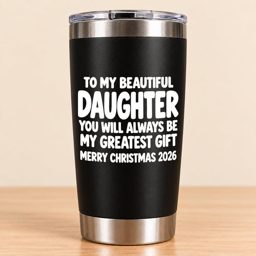 To My Beautiful Daughter You Will Always Be My Greatest Gift - Gift For Daughter From Mom and Dad Tumbler (SKU3D2610-934)