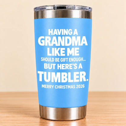Having A Grandma Like Me Should Be Gift Enough - Tumbler Christmas Gift 2026 - TRNN (SKU3D2610-882)