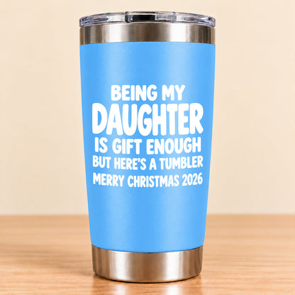 Being My Daughter Is Gift Enough - Gift For Daughter From Mom and Dad Tumbler (SKU3D2610-936)