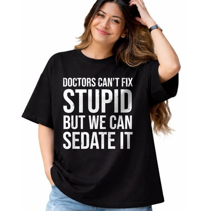 Best Doctor Shirt, Funny Doctor UnisexT-Shirt/Hoodie/Sweatshirt HLT00 - Doctors Can't Fix Stupid But We Can Sedate It Funny Doctor T-Shirt