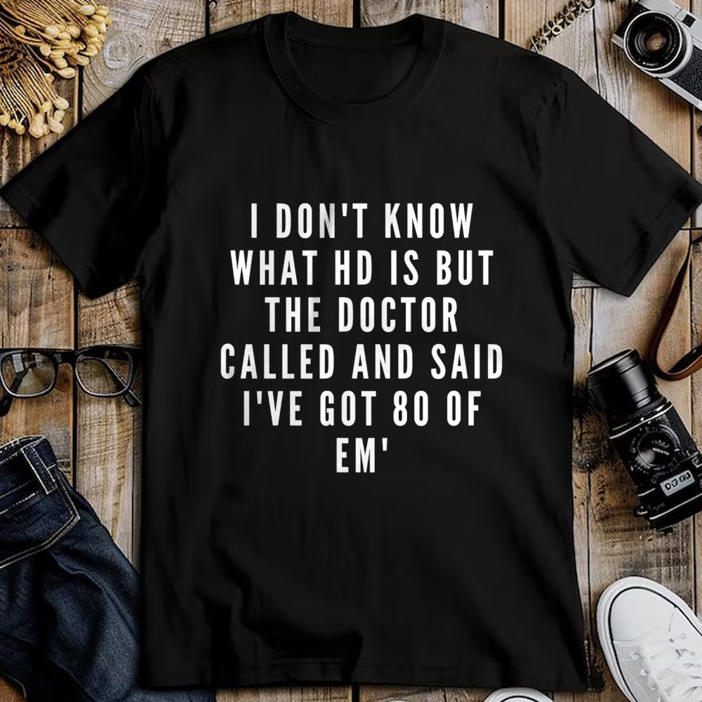 Best Doctor Shirt, Funny Doctor UnisexT-Shirt/Hoodie/Sweatshirt HLT00 - I don't know what HD is, but the doctor says I have 80 of Em' T-Shirt