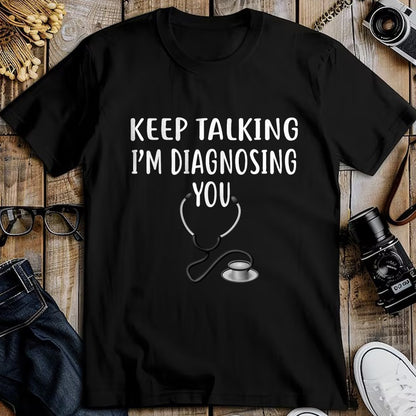 Best Doctor Shirt, Funny Doctor UnisexT-Shirt/Hoodie/Sweatshirt HLT00 - Keep Talking I'm Diagnosing You Shirt Funny Doctor T-Shirt