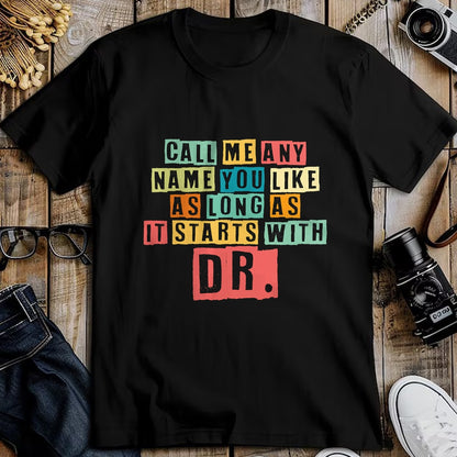 Best Doctor Shirt, Funny Doctor UnisexT-Shirt/Hoodie/Sweatshirt HLT00 - Doctorate Degree Call Me Doctor Call Me Any Name You Like Dr T-Shirt