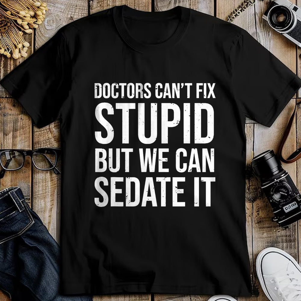 Best Doctor Shirt, Funny Doctor UnisexT-Shirt/Hoodie/Sweatshirt HLT00 - Doctors Can't Fix Stupid But We Can Sedate It Funny Doctor T-Shirt