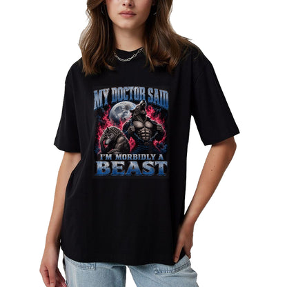 Best Doctor Shirt, Funny Doctor UnisexT-Shirt/Hoodie/Sweatshirt HLT00 - My Doctor Said I'm Morbidly A Beast Funny Werewolf Meme T-Shirt