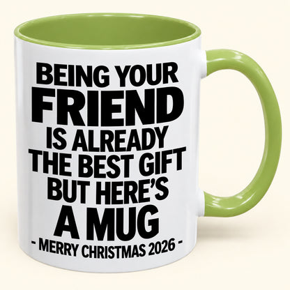 Being Your Friend Is Already The Best Gift - Funny Christmas 2026 - Gift Accent Coffee Mug (SKU2610-953)