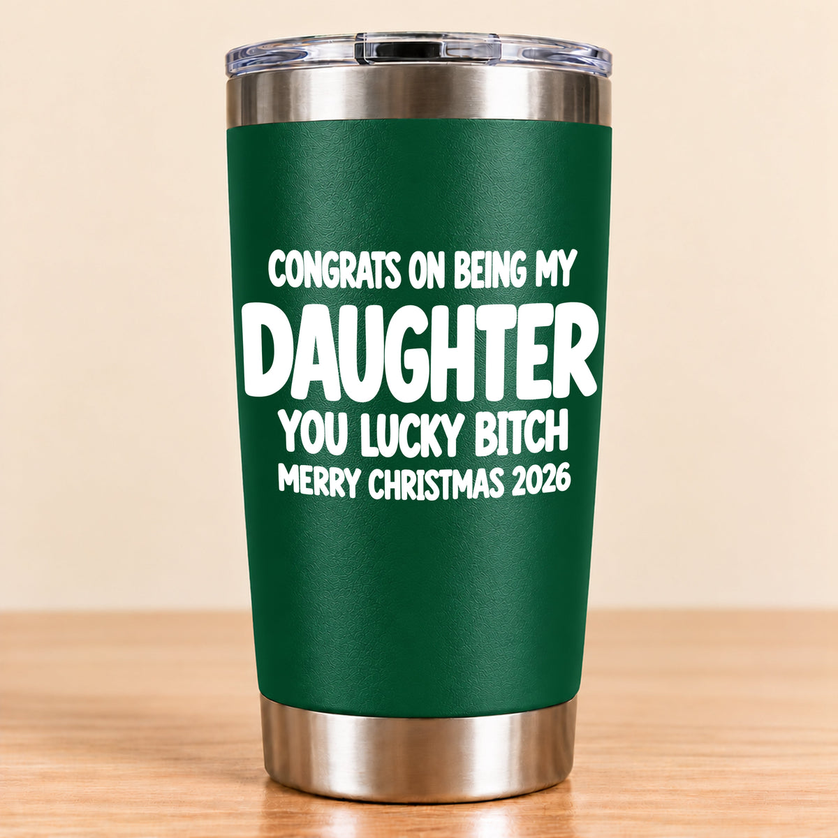 CONGRATS ON BEING MY DAUGHTER  YOU LUCKY BITCH - Funny Christmas Gift - Stainless Steel Tumbler A02-011 (SKU3D2610-843)