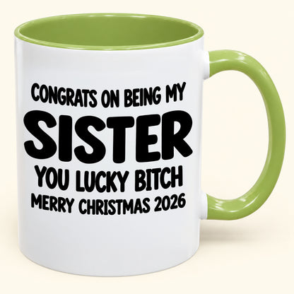 CONGRATS ON BEING MY SISTER YOU LUCKY BITCH - Funny Christmas 2026 - Gift Accent Coffee Mug (SKU2610-685)