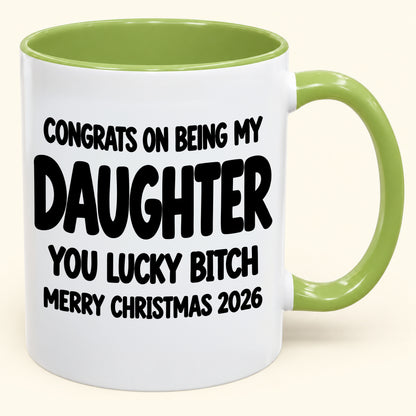CONGRATS ON BEING MY DAUGHTER YOU LUCKY BITCH - Funny Christmas 2026 - Gift Accent Coffee Mug (SKU2610-681)