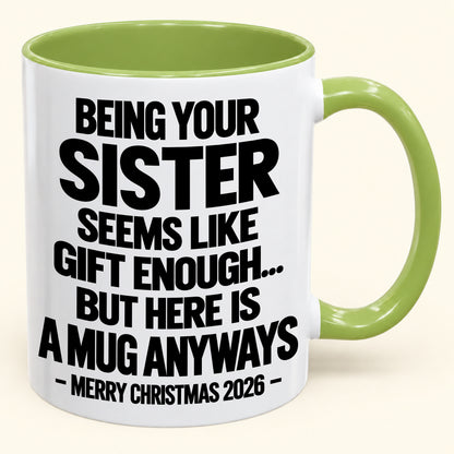 Being Your Sister Seems Like Gift Enough - Funny Christmas 2026 - Gift Accent Coffee Mug (SKU2610-513)