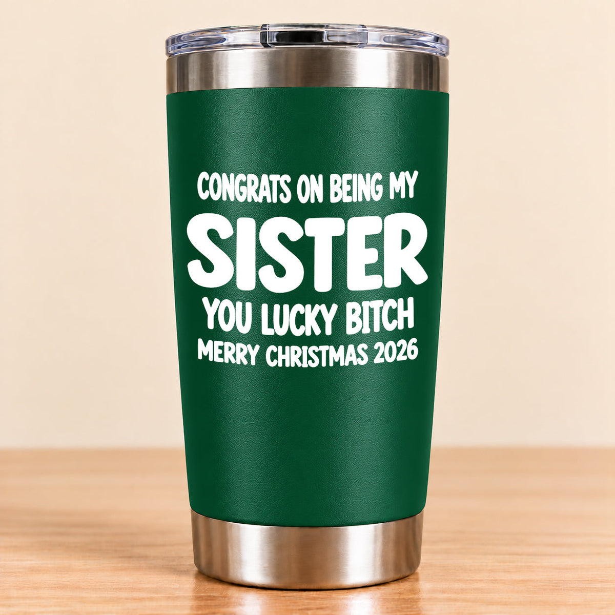 CONGRATS ON BEING MY SISTER  YOU LUCKY BITCH - Funny Christmas Gift - Stainless Steel Tumbler A02-011 (SKU3D2610-844)