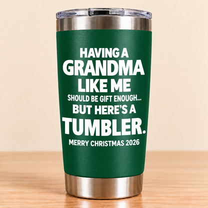 Having A Grandma Like Me Should Be Gift Enough - Tumbler Christmas Gift 2026 - TRNN (SKU3D2610-882)